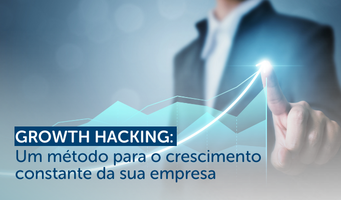 Growth Hacking: Um método para o crescimento constante da sua empresa