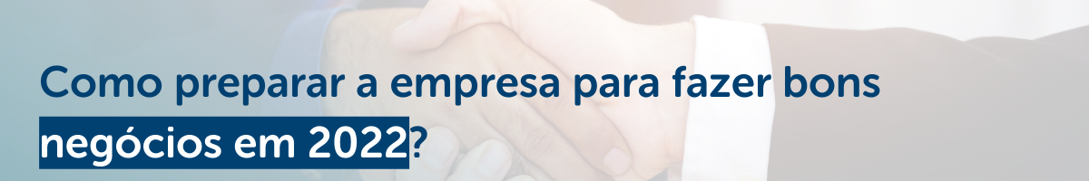 Como preparar a empresa para fazer bons negócios em 2022_