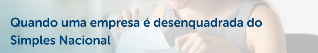 Quando uma empresa é desenquadrada do Simples Nacional