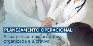 Planejamento operacional: A sua clínica mais produtiva, organizada e lucrativa