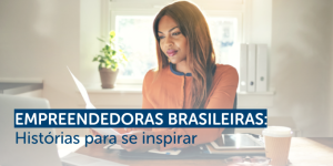 Empreendedoras Brasileiras: Histórias para se inspirar