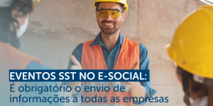 Eventos SST no e-Social: É obrigatório o envio de informações a todas as empresas